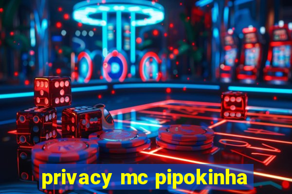 privacy mc pipokinha